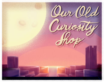 Now Available: Our Old Curiousity Shop